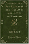 Art Rambles in the Highlands and Islands of Scotland (Classic Reprint)