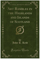 Art Rambles in the Highlands and Islands of Scotland (Classic Reprint)