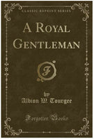 A Royal Gentleman (Classic Reprint)