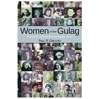 Women of the Gulag: Portraits of Five Remarkable Lives by Paul R. Gregory (2013)