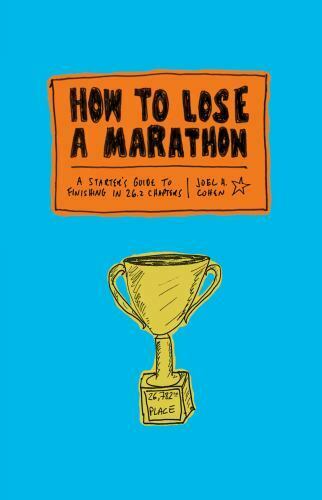 How to Lose a Marathon: A starters Guide to finishing in 26.2 chapters