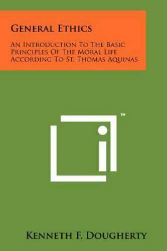 General Ethics : An Introduction to the Basic Principles of the Moral Life