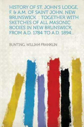 History of St. John's Lodge, F. and A. M. of Saint John, New Brunswick :...